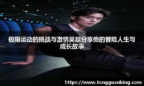 极限运动的挑战与激情吴磊分享他的冒险人生与成长故事