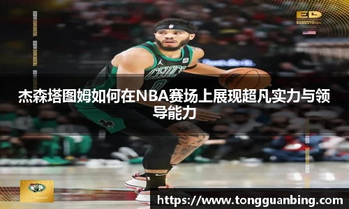 杰森塔图姆如何在NBA赛场上展现超凡实力与领导能力