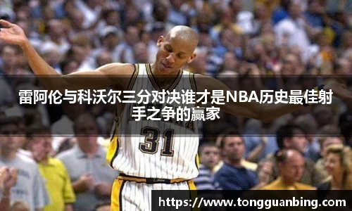 雷阿伦与科沃尔三分对决谁才是NBA历史最佳射手之争的赢家